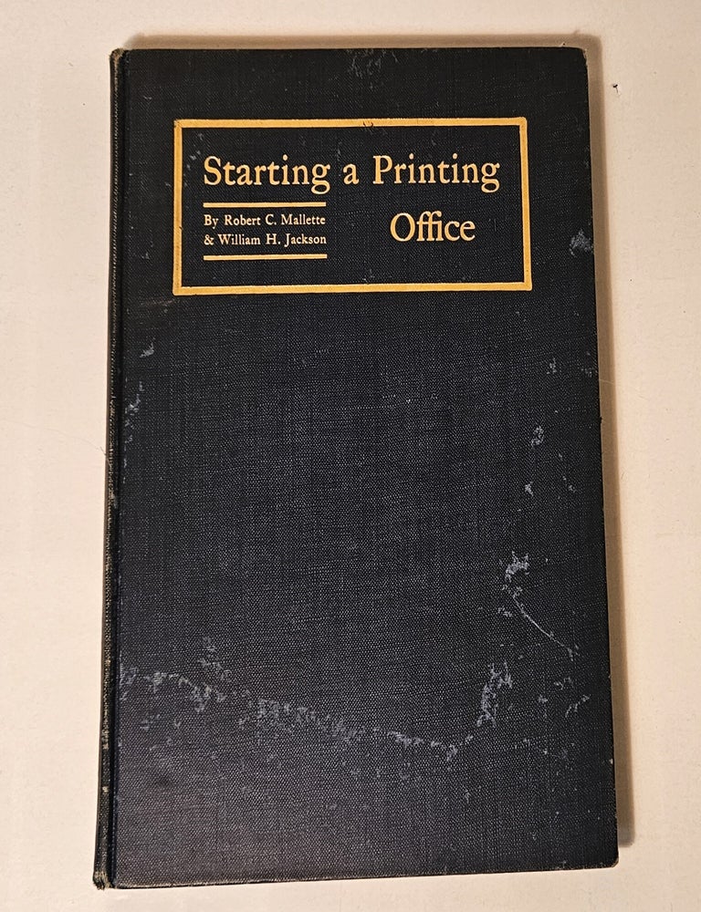 Item #14612 Starting a Printing-Office; being a hand-book for those about to establish themselves in the printing business and for those already established. Robert C. Mallette, William H. Jackson.