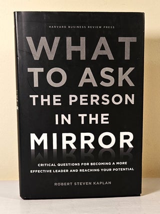 Item #14739 What to Ask the Person in the Mirror; critical questions for becoming a more...