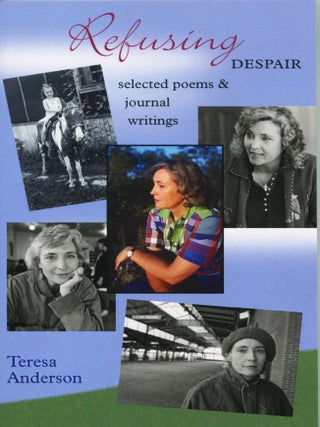 Item #14773 Refusing Despair; selected poems and journal writings. Teresa Anderson
