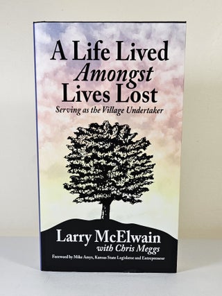 Item #14885 A Life Lived Amongst Lives Lost; serving as the village undertaker. Larry McElwain,...