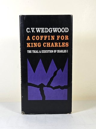 A Coffin for King Charles; the trial and execution of Charles I. C. V. Wedgwood.