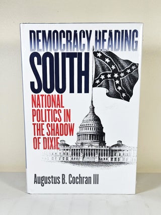 Item #15122 Democracy Heading South; national politics in the shadow of Dixie. Augustus B. Cochran