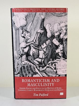 Item #15131 Romanticism and Masculinity; gender, politics and poetics in the writings of Burke,...
