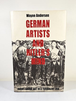 Item #15157 German Artists and Hitler's Mind; avant-garde art in a turbulent era. Wayne Andersen