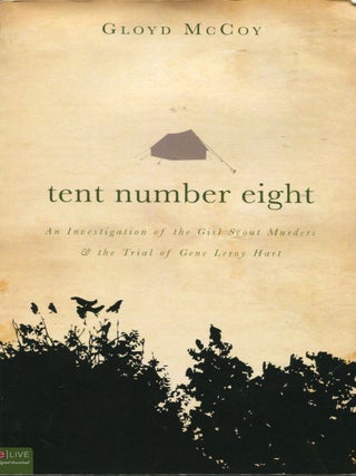 Tent Number Eight; an investigation of the Girl Scout Murders & the trial of Gene Leroy Hart. Gloyd McCoy.