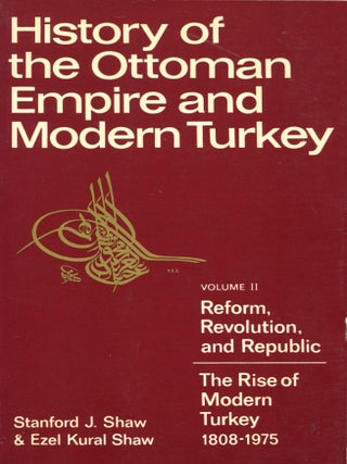 History of the Ottoman Empire and Modern Turkey; volume II: reform, revolution, and republic: the. Stanford J. Shaw, Ezel Shaw.