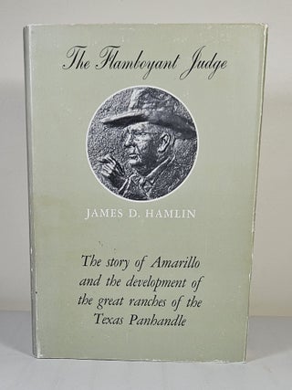 Item #15377 The Flamboyant Judge: James D. Hamlin; a biography as told to J. Evetts Haley and Wm....