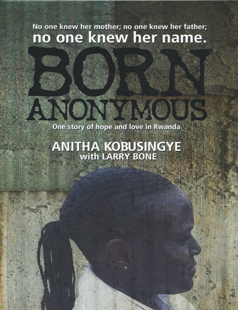 Item #15435 Born Anonymous; one story of hope and love in Rwanda. Anitha Kobusingye, Larry Bone.