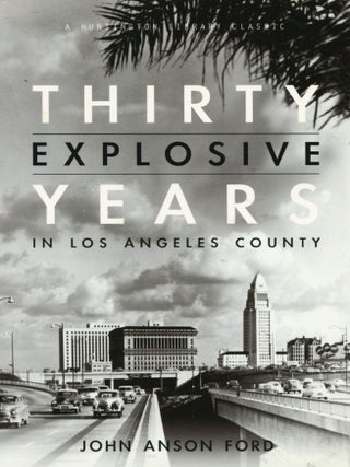 Item #15443 Thirty Explosive Years; in Los Angeles County. John Anson Ford