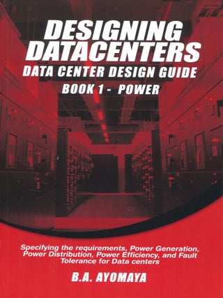 Item #15585 Designing Datacenters; Data Center Design Guide Book 1 - Power. B. A. Ayomaya
