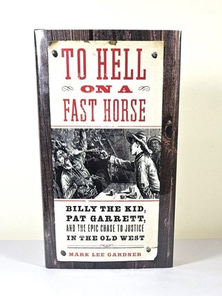 Item #15594 To Hell on a Fast Horse; Billy the Kid, Pat Garrett, and the epic chase to justice in...