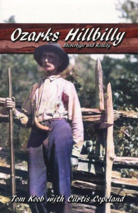 Item #15614 Ozarks Hillbilly; stereotype and reality. Tom Koob, Curtis Copeland