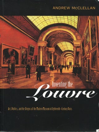Item #15642 Inventing the Louvre; art, politics, and the origins of the modern museum in...