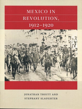 Item #15778 Mexico in Revolution, 1912-1920. Jonathan Truitt, Stephany Slaughter