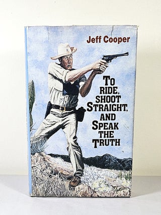 Item #15791 To Ride, Shoot Straight. and Speak the Truth. Jeff Cooper