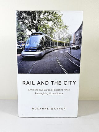 Item #15916 Rail and the City; shrinking our carbon footprint while reimagining urban space....