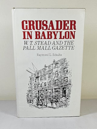 Item #15982 Crusader in Babylon; W. T. Stead and the Pall Mall Gazette. Raymond L. Schults