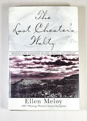 Item #15985 The Last Cheater's Waltz; beauty and violence in the desert southwest. Ellen Meloy