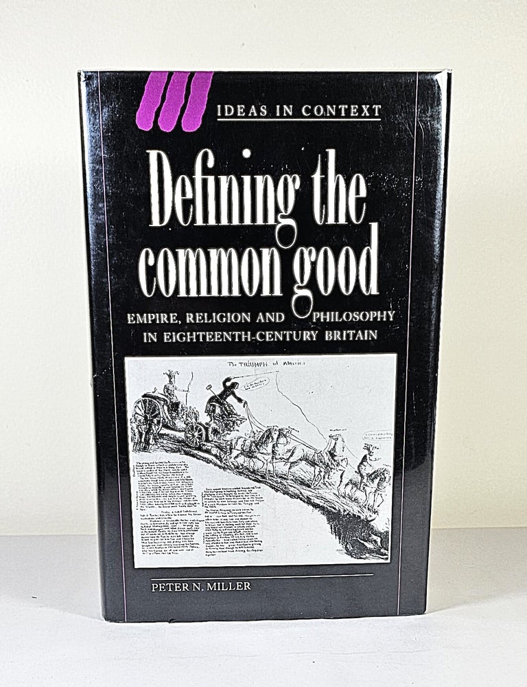 Item #16059 Defining the Common Good; empire, religion and philosophy in eighteenth-century Britain. Peter N. Miller.