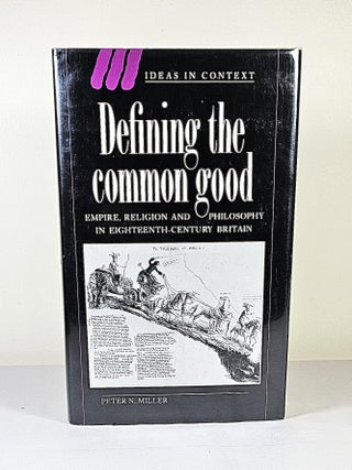 Defining the Common Good; empire, religion and philosophy in eighteenth-century Britain. Peter N. Miller.