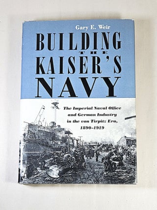 Item #16086 Building the Kaiser's Navy; the Imperial Navy Office and German industry in the von...
