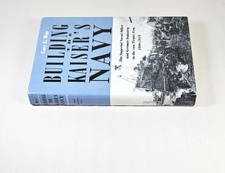 Building the Kaiser's Navy; the Imperial Navy Office and German industry in the von Tirpitz era 1890-1919