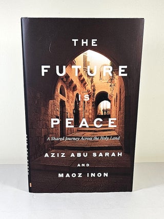 Item #16127 The Future is Peace; a shared journey across the Holy Land. Aziz Abu Sarah, Maoz Inon