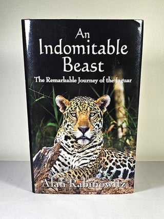 Item #16153 An Indomitable Beast; the remarkable journey of the jaguar. Alan Rabinowitz