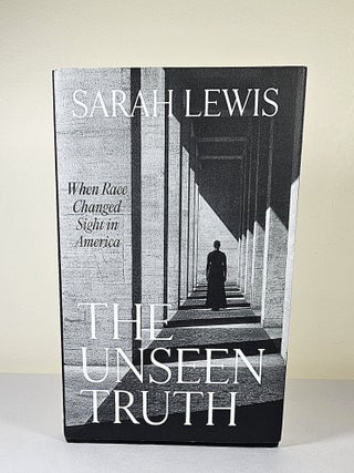Item #16206 The Unseen Truth; when race changed sight in America. Sarah Lewis