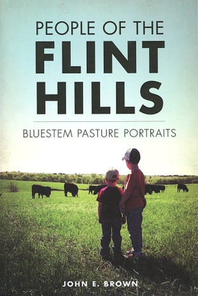 Item #16234 People of the Flint Hills; bluestem pasture portraits. John E. Brown