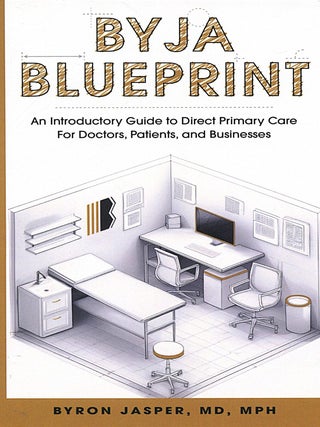 Item #16238 Byja Blueprint; an introductory guide to direct primary care for doctors, patients,...