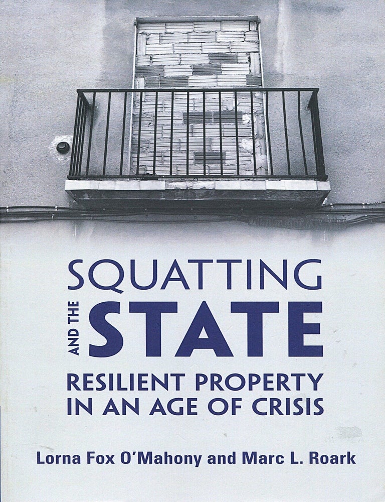 Item #16289 Squatting and the State; resilient property in an age of crisis. Lorna Fox O'Mahony, Marc L. Roark.