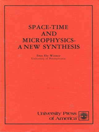 Space-Time and Microphysics - A New Synthesis. Enos Eby Witmer.