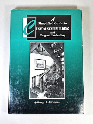 Item #16350 A Simplified Guide to Custom Stairbuilding and Tangent Handrailing. George R. di...