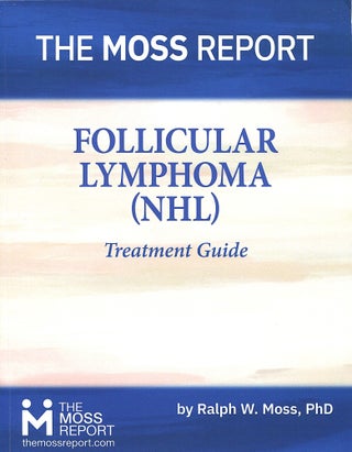 Item #16351 The Moss Report; follicular lymphoma (NHL) treatment guide. Ralph W. Moss