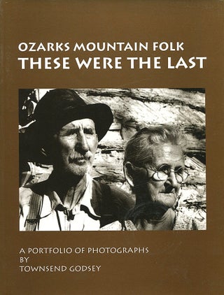 Item #16365 These Were the Last; Ozarks mountain folk. Townsend Godsey