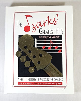 Item #16367 The Ozarks' Greatest Hits; a photo history of music in the Ozarks. Wayne Glenn
