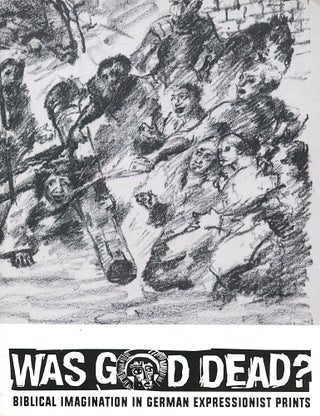 Item #16378 Was God Dead?; Biblical imagination in German expressionist prints. Sandra Bowden