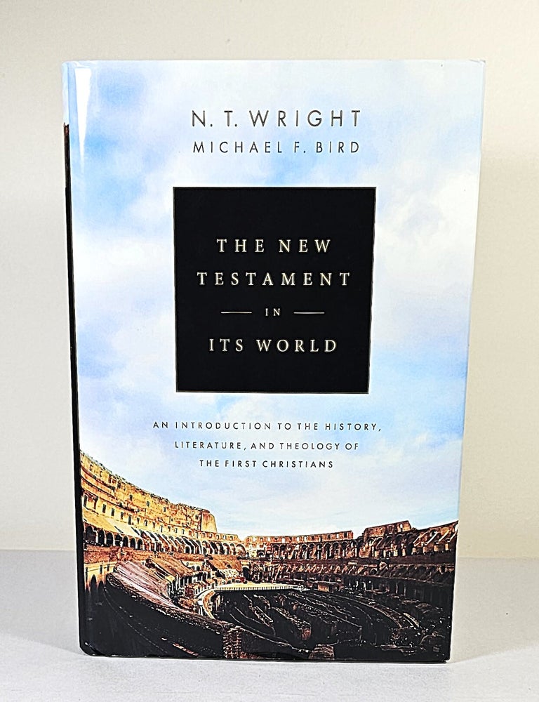 Item #16460 The New Testament in Its World; an introduction to the history, literature, and theology of the first Christians. N. T. Wright, Michael F. Bird.
