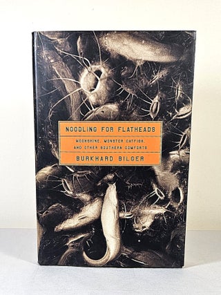 Item #16467 Noodling for Flatheads. Burkhard Bilger