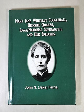Mary Jane Whitely Coggeshall, Hicksite Quaker, Iowa/National Suffragette and Her Speeches