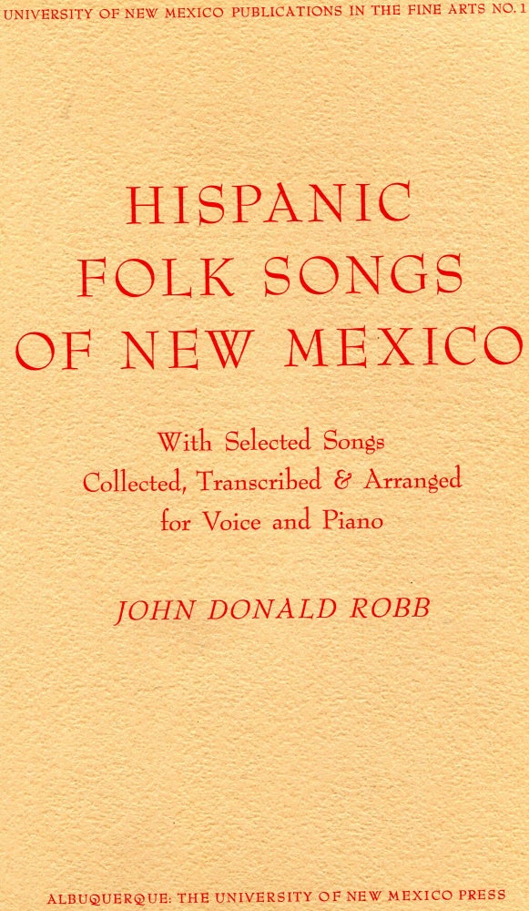 Item #1649 Hispanic Folk Songs of New Mexico; with selected songs collected, transcribed & arranged for voice and piano. John Donald Robb.