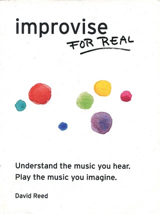 Improvise for Real; understand the music you hear. Play the music you imagine