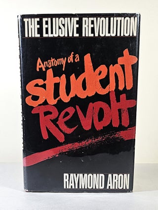 The Elusive Revolution; anatomy of a student revolt. Raymond Aron.