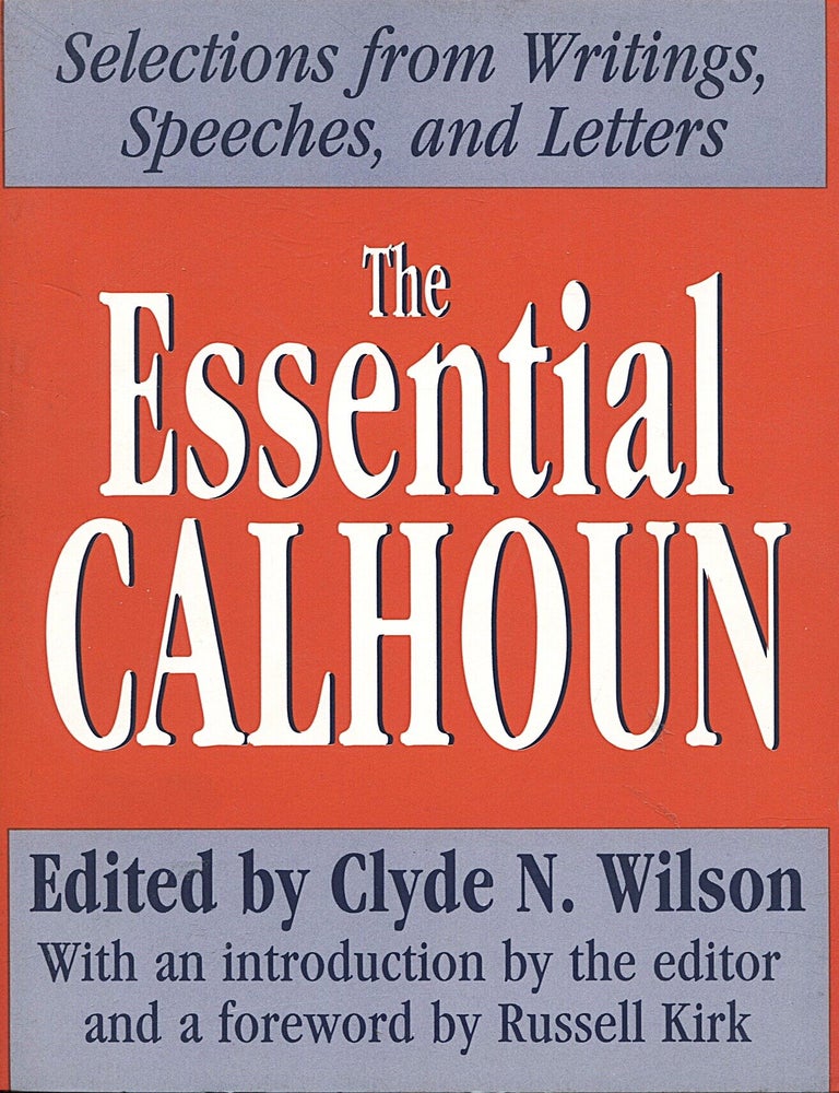 Item #16526 The Essential Calhoun; selections from writings, speeches, and letters. Clyde N. Wilson.