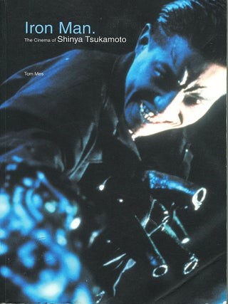Item #16530 Iron Man; the cinema of Shinya Tsukamoto. Tom Mes