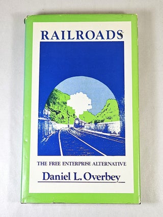 Railroads; the free enterprise alternative. Daniel L. Overbey.