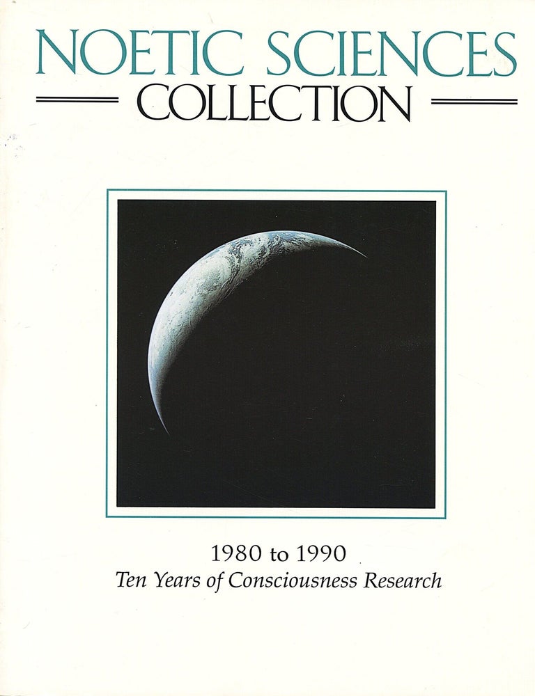 Item #16572 Noetic Sciences Collection 1980-1990; ten years of consciousness research. Barbara McNeill, Carol Guion.