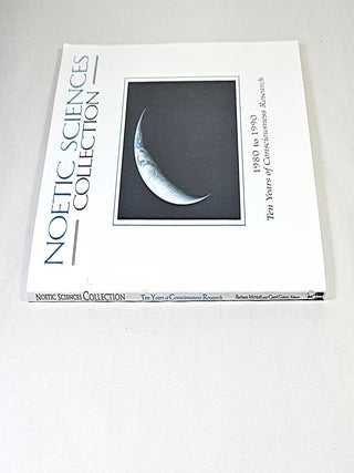 Noetic Sciences Collection 1980-1990; ten years of consciousness research