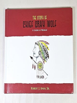 Item #16593 The Story of Chief Gray Wolf; a legend of Michigan. Robert J. Aman
